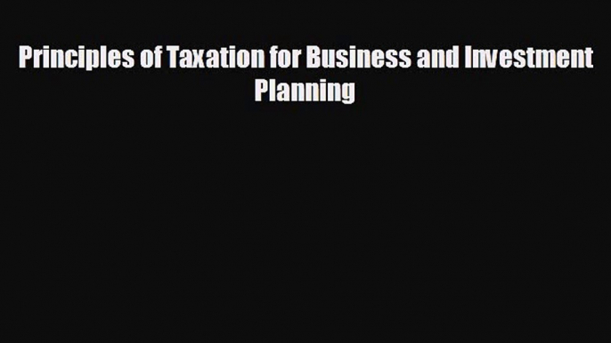 there is Principles of Taxation for Business and Investment Planning