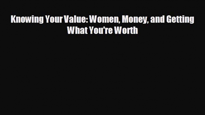 behold Knowing Your Value: Women Money and Getting What You're Worth