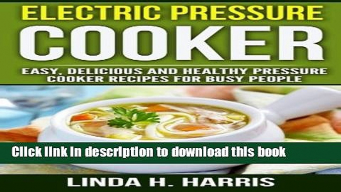 Read Electric Pressure Cooker: Easy, Delicious and Healthy Pressure Cooker Recipes for Busy People