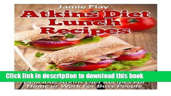 Read Atkins Diet Lunch Recipes: Delicious Atkins Diet Recipes for Home or Work for Busy People