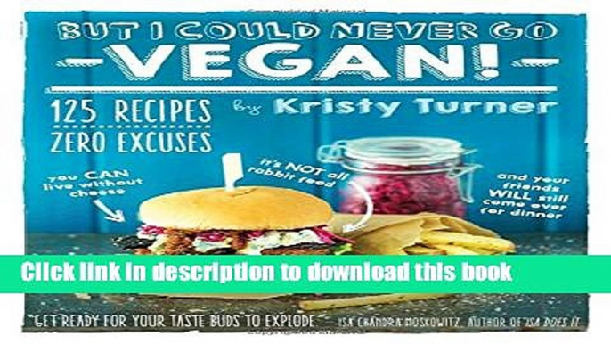 Read But I Could Never Go Vegan!: 125 Recipes That Prove You Can Live Without Cheese, It s Not All