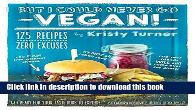 Read But I Could Never Go Vegan!: 125 Recipes That Prove You Can Live Without Cheese, It s Not All