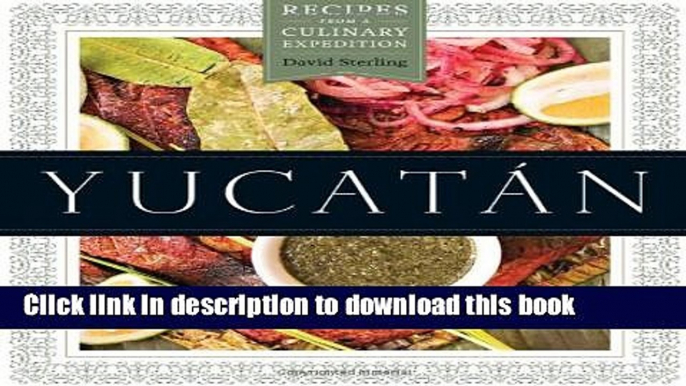 Read YucatÃ¡n: Recipes from a Culinary Expedition (William and Bettye Nowlin Series in Art,