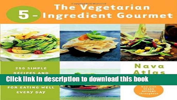 Read The Vegetarian 5-Ingredient Gourmet: 250 Simple Recipes and Dozens of Healthy Menus for