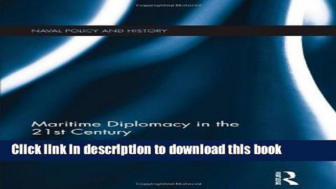 Read Maritime Diplomacy in the 21st Century: Drivers and Challenges (Cass Series: Naval Policy and