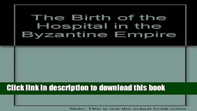 Download The Birth of the Hospital in the Byzantine Empire (The Henry E. Sigerist supplements to