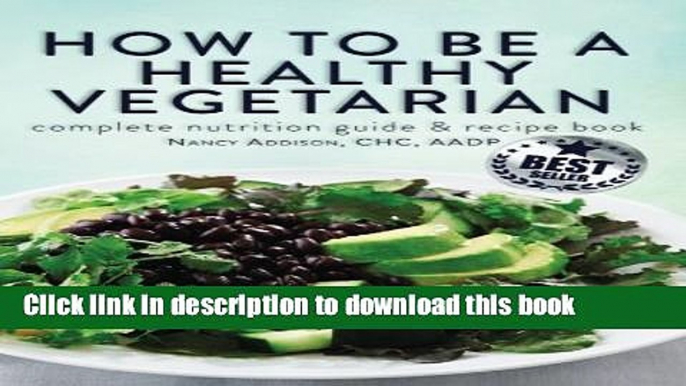 Download How to Be a Healthy Vegetarian: Complete Nutrition Guide   Recipe Book  PDF Online