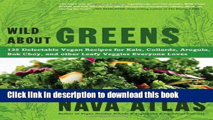 Read Wild About Greens: 125 Delectable Vegan Recipes for Kale, Collards, Arugula, Bok Choy, and