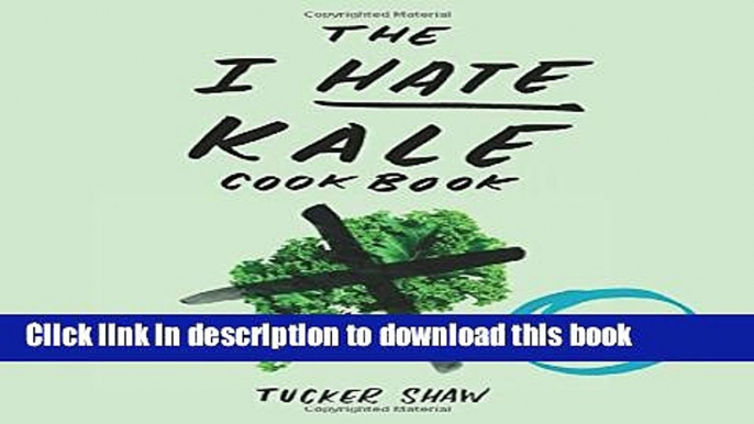 Read The I Hate Kale Cookbook: 35 Recipes to Change Your Mind  PDF Free