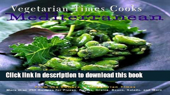 Read Vegetarian Times Cooks Mediterranean: More Than 250 Recipes For Pizzas, Pastas, Grains,
