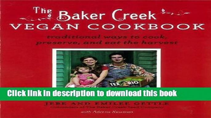 Read The Baker Creek Vegan Cookbook: Traditional Ways to Cook, Preserve, and Eat the Harvest