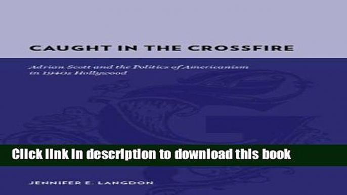 Read Caught in the Crossfire: Adrian Scott and the Politics of Americanism in 1940s Hollywood