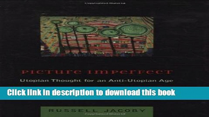 Download Picture Imperfect: Utopian Thought for an Anti-Utopian Age  PDF Free