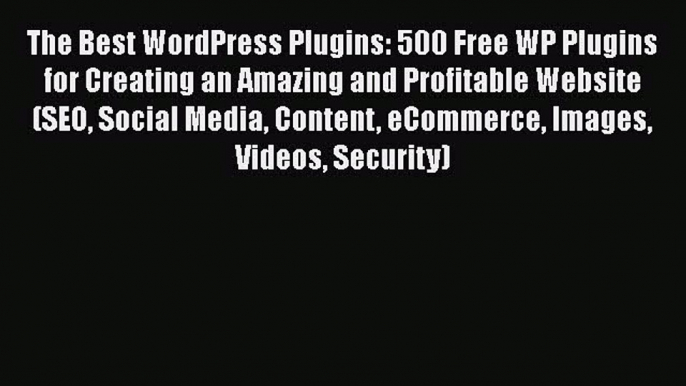 READ book  The Best WordPress Plugins: 500 Free WP Plugins for Creating an Amazing and Profitable