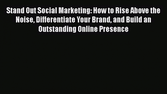 READ book  Stand Out Social Marketing: How to Rise Above the Noise Differentiate Your Brand