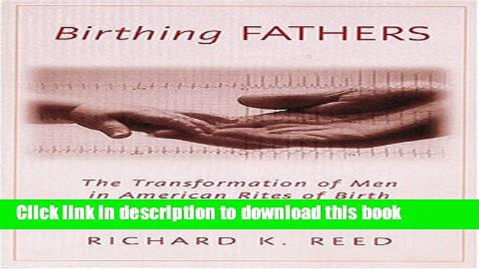 Read Birthing Fathers: The Transformation of Men in American Rites of Birth  Ebook Free