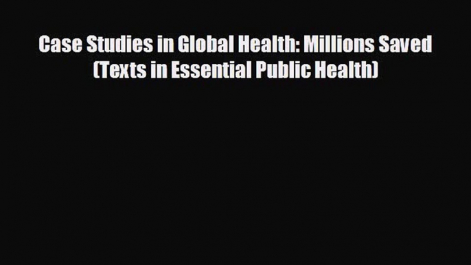 different  Case Studies in Global Health: Millions Saved (Texts in Essential Public Health)