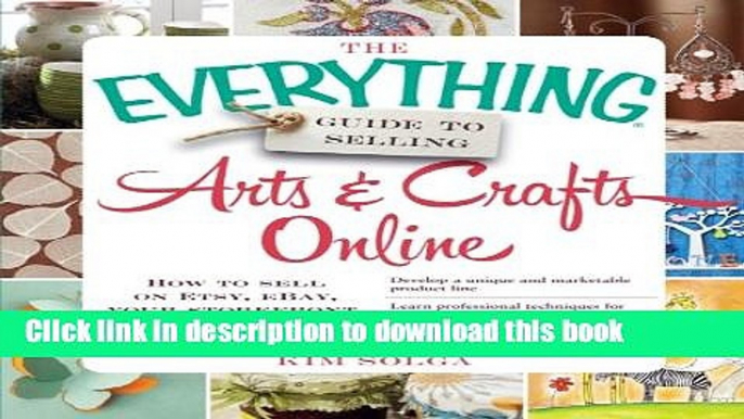 Read The Everything Guide to Selling Arts   Crafts Online: How to sell on Etsy, eBay, your