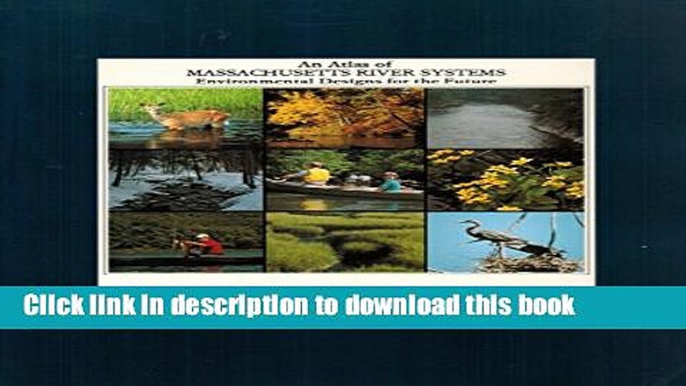 [Read PDF] An Atlas of Massachusetts River Systems: Environmental Designs for the Future  Full EBook