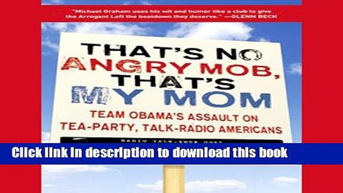 Read That s No Angry Mob, That s My Mom: Team Obama s Assault on Tea-Party, Talk-Radio Americans