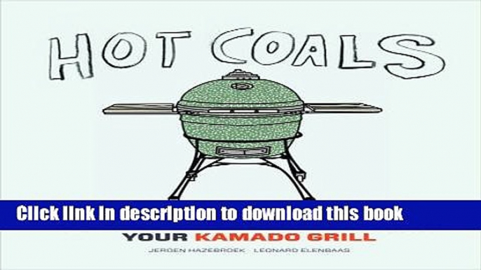Read Hot Coals: A User s Guide to Mastering Your Kamado Grill  Ebook Free