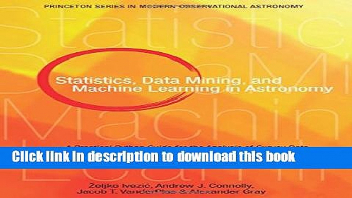 Read Statistics, Data Mining, and Machine Learning in Astronomy: A Practical Python Guide for the