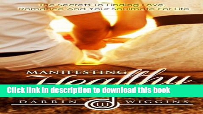 Read Manifesting Healthy Relationships: The Secrets To Finding Love, Romance And Your Soulmate For