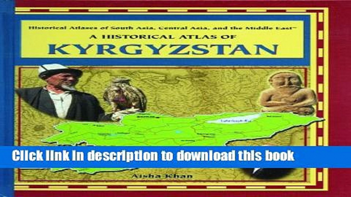 Read Books A Historical Atlas of Kyrgyzstan (Historical Atlases of South Asia, Central Asia and