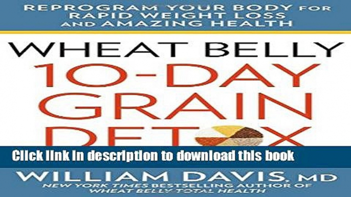 Read Wheat Belly: 10-Day Grain Detox: Reprogram Your Body for Rapid Weight Loss and Amazing