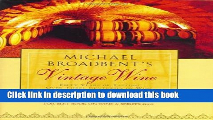 Download Michael Broadbent s Vintage Wine: 50 Years of Tasting the World s Finest Wines  Ebook Free