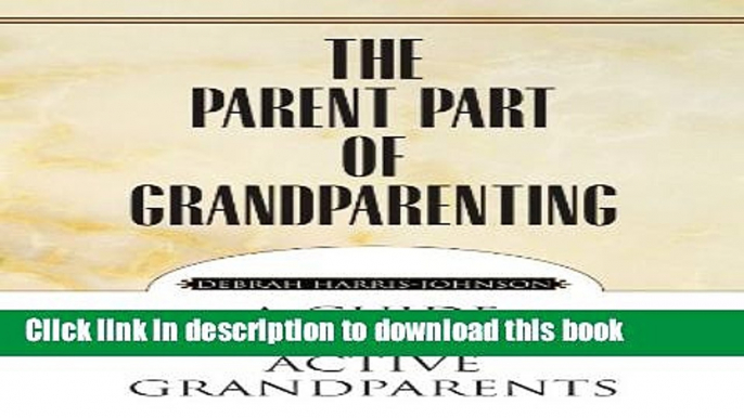 Read The Parent Part of Grandparenting: A Guide for Today s Active Grandparents  Ebook Free