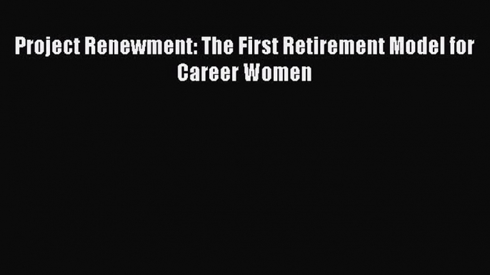 complete Project Renewment: The First Retirement Model for Career Women