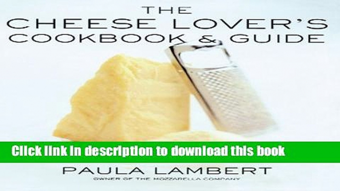 Read Books The Cheese Lover s Cookbook and Guide: Over 100 Recipes, with Instructions on How to