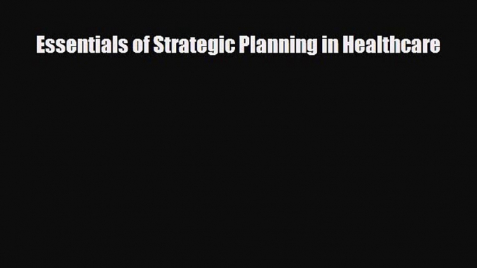 there is Essentials of Strategic Planning in Healthcare