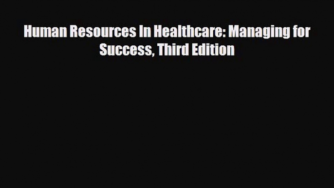 complete Human Resources In Healthcare: Managing for Success Third Edition