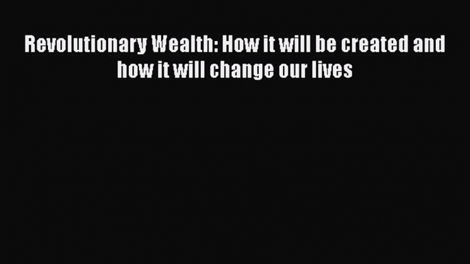 Popular book Revolutionary Wealth: How it will be created and how it will change our lives