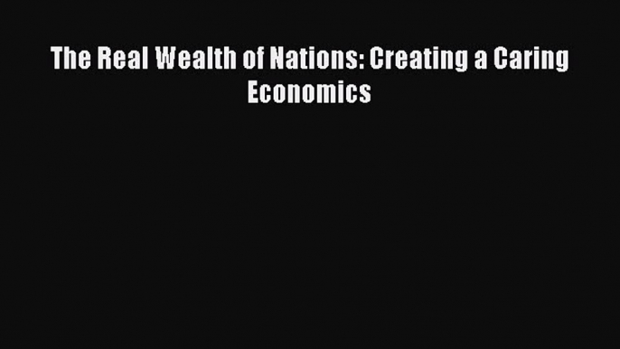 Read hereThe Real Wealth of Nations: Creating a Caring Economics