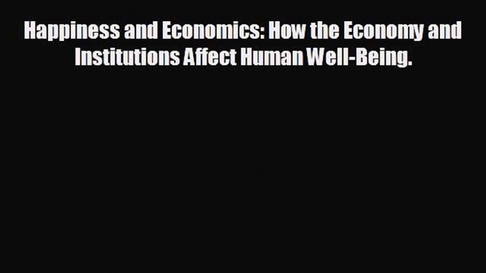 Enjoyed read Happiness and Economics: How the Economy and Institutions Affect Human Well-Being.