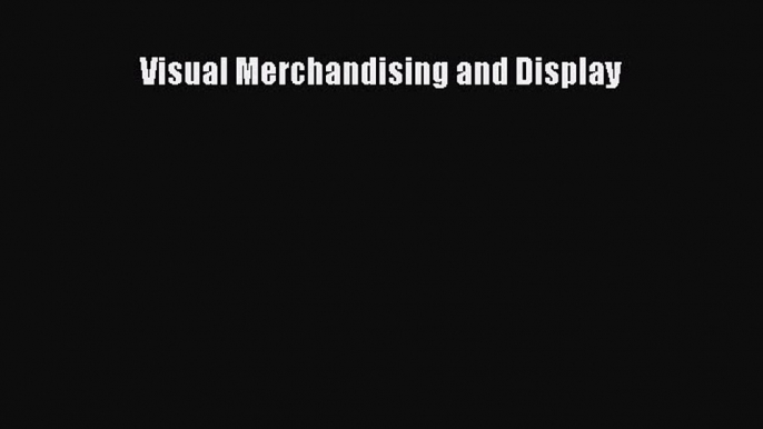 DOWNLOAD FREE E-books  Visual Merchandising and Display  Full Free