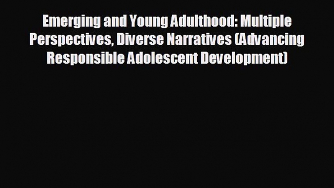 For you Emerging and Young Adulthood: Multiple Perspectives Diverse Narratives (Advancing Responsible