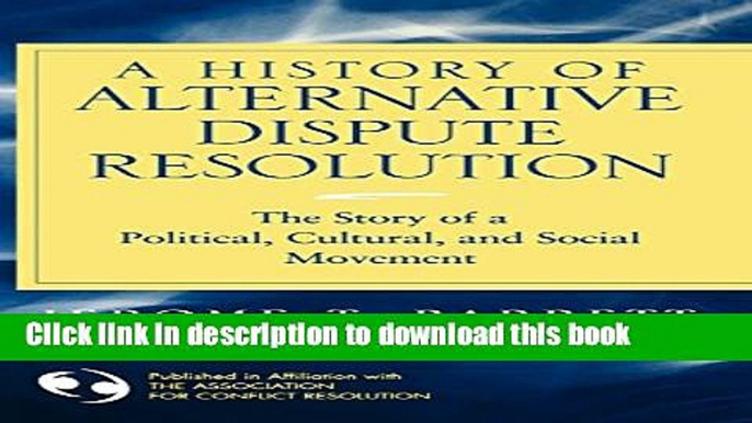 Read A History of Alternative Dispute Resolution: The Story of a Political, Social, and Cultural