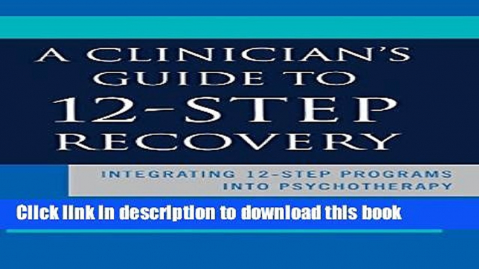 Read A Clinician s Guide to 12-Step Recovery: Integrating 12-Step Programs into Psychotherapy