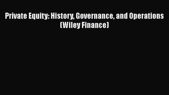 Read herePrivate Equity: History Governance and Operations (Wiley Finance)