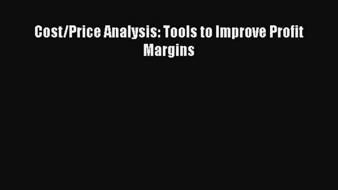 Enjoyed read Cost/Price Analysis: Tools to Improve Profit Margins