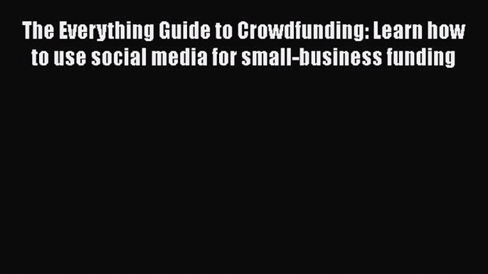 Read hereThe Everything Guide to Crowdfunding: Learn how to use social media for small-business