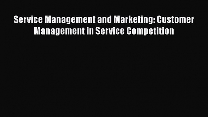 DOWNLOAD FREE E-books  Service Management and Marketing: Customer Management in Service Competition