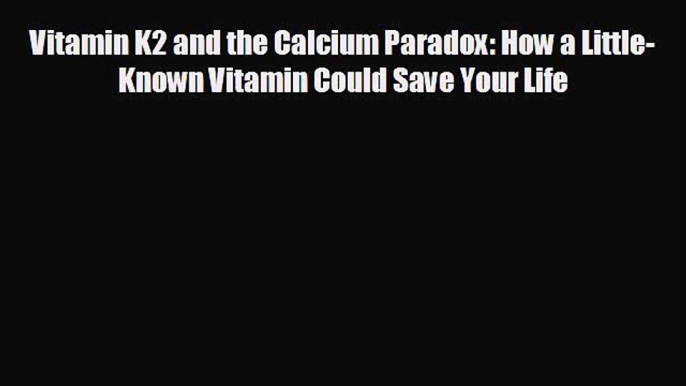 behold Vitamin K2 and the Calcium Paradox: How a Little-Known Vitamin Could Save Your Life