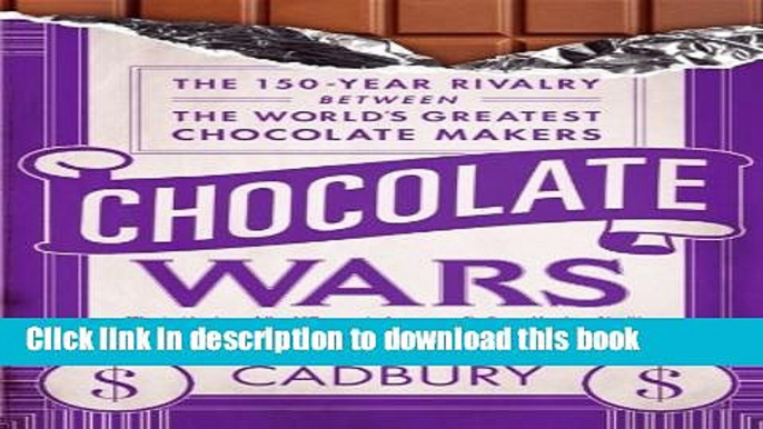 Read Books Chocolate Wars: The 150-Year Rivalry Between the World s Greatest Chocolate Makers