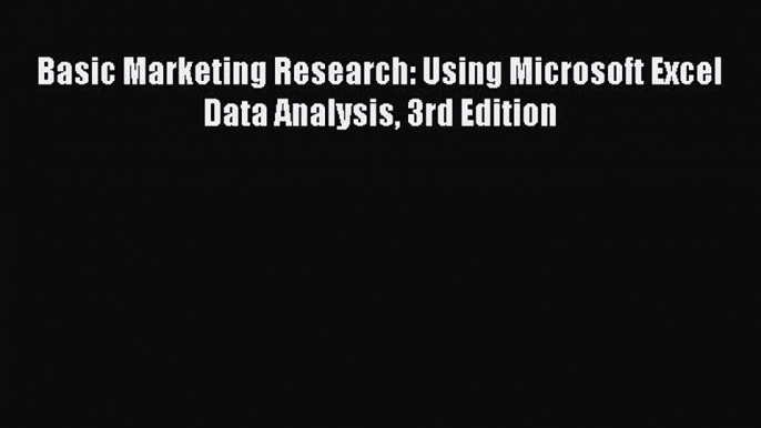 READ book  Basic Marketing Research: Using Microsoft Excel Data Analysis 3rd Edition  Full