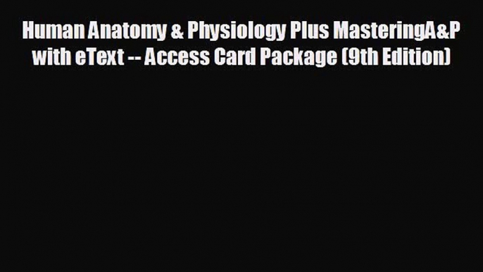 there is Human Anatomy & Physiology Plus MasteringA&P with eText -- Access Card Package (9th